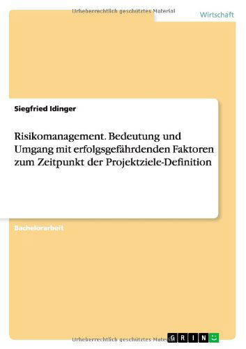 Cover for Siegfried Idinger · Risikomanagement. Bedeutung und Umgang mit erfolgsgefahrdenden Faktoren zum Zeitpunkt der Projektziele-Definition (Paperback Book) [German edition] (2014)