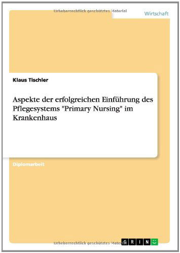Cover for Klaus Tischler · Aspekte Der Erfolgreichen Einfuhrung Des Pflegesystems &quot;Primary Nursing&quot; Im Krankenhaus (Paperback Book) [German edition] (2014)