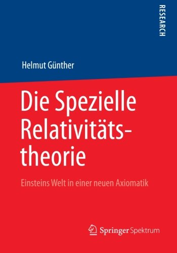 Die Spezielle Relativitatstheorie: Einsteins Welt in Einer Neuen Axiomatik - Universit at Heidelberg - Books - Springer Spektrum - 9783658007126 - December 8, 2012