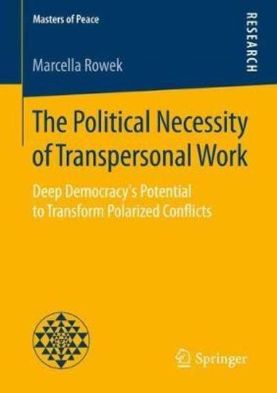 Marcella Rowek · The Political Necessity of Transpersonal Work: Deep Democracy's Potential to Transform Polarized Conflicts - Masters of Peace (Taschenbuch) [1st ed. 2018 edition] (2018)
