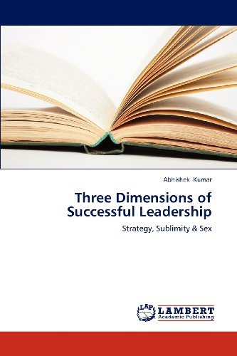 Cover for Abhishek Kumar · Three Dimensions of Successful Leadership: Strategy, Sublimity &amp; Sex (Taschenbuch) (2012)