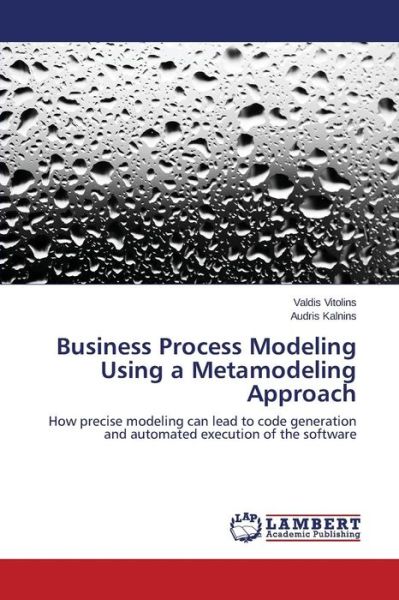 Cover for Audris Kalnins · Business Process Modeling Using a Metamodeling Approach: How Precise Modeling Can Lead to Code Generation and Automated Execution of the Software (Paperback Book) (2014)