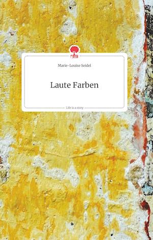 Cover for Marie-Louise Seidel · Laute Farben. Life is a Story - story.one (Hardcover Book) (2021)