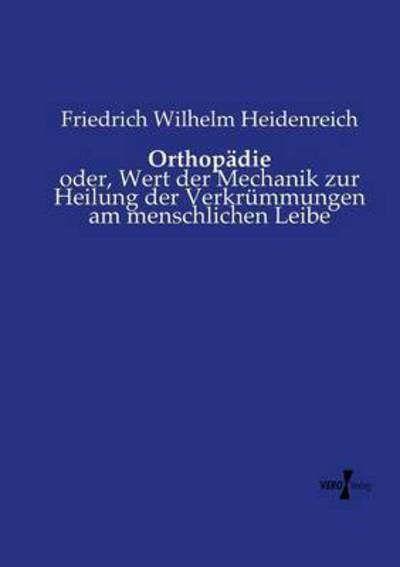 Cover for Friedrich Wilhelm Heidenreich · Orthopadie: oder, Wert der Mechanik zur Heilung der Verkrummungen am menschlichen Leibe (Paperback Book) (2019)