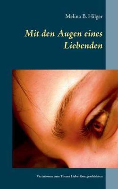 Cover for Melina B Hilger · Mit den Augen Eines Liebenden (Paperback Book) (2015)