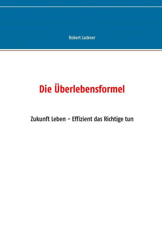 Cover for Robert Lackner · Die UEberlebensformel: Zukunft Leben - Effizient das Richtige tun (Paperback Book) (2016)