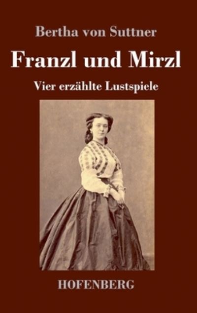 Cover for Bertha Von Suttner · Franzl und Mirzl: Vier erzahlte Lustspiele (Hardcover bog) (2020)