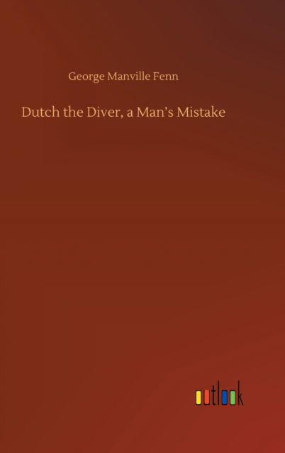 Cover for George Manville Fenn · Dutch the Diver, a Man's Mistake (Hardcover Book) (2020)