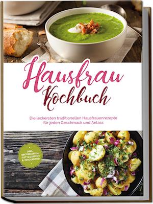 Cover for Margrit Teunis · Hausfrau Kochbuch: Die leckersten traditionellen Hausfrauenrezepte für jeden Geschmack und Anlass - inkl. Brotrezepten, Festtagsideen &amp; Fingerfood (Book) (2023)