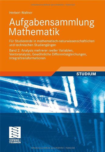 Cover for Herbert Wallner · Aufgabensammlung Mathematik. Band 2: Analysis Mehrerer Reeller Variablen, Vektoranalysis, Gewoehnliche Differentialgleichungen, Integraltransformationen: Fur Studierende in Mathematisch-Naturwissenschaftlichen Und Technischen Studiengangen (Paperback Book) [2012 edition] (2011)