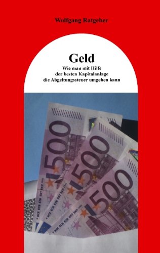 Cover for Wolfgang Ratgeber · Geld: Wie Man Mit Hilfe Der Besten Kapitalanlage Die Abgeltungssteuer Umgehen Kann (Paperback Book) [German edition] (2008)