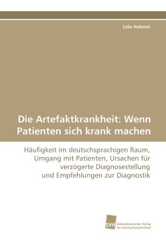 Cover for Lela Hakemi · Die Artefaktkrankheit: Wenn Patienten Sich Krank Machen: Häufigkeit Im Deutschsprachigen Raum, Umgang Mit Patienten, Ursachen Für Verzögerte ... Empfehlungen Zur Diagnostik (Paperback Book) [German edition] (2010)