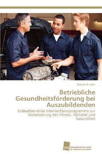 Cover for Patrick Anstett · Betriebliche Gesundheitsförderung Bei Auszubildenden: Evaluation Eines Interventionsprogramms Zur Verbesserung Der Fitness, Aktivität Und Gesundheit (Paperback Book) [German edition] (2012)