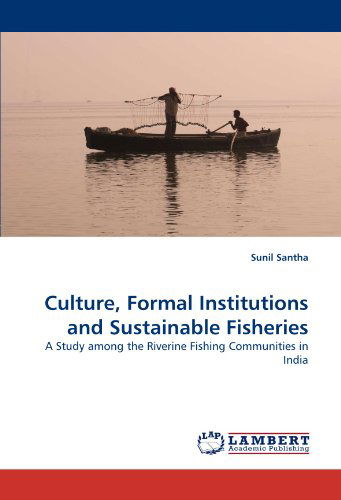 Cover for Sunil Santha · Culture, Formal Institutions and Sustainable Fisheries: a Study Among the Riverine Fishing Communities in India (Paperback Book) (2010)