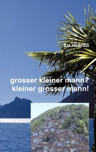 Cover for F. U. Ricardo · Grosser Kleiner Mann? - Kleiner Grosser Mann! (Paperback Book) [German edition] (2010)