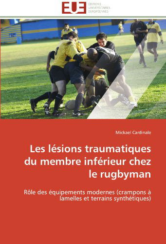 Cover for Mickael Cardinale · Les Lésions Traumatiques Du Membre Inférieur Chez Le Rugbyman: Rôle Des Équipements Modernes (Crampons À Lamelles et Terrains Synthétiques) (French Edition) (Paperback Book) [French edition] (2018)