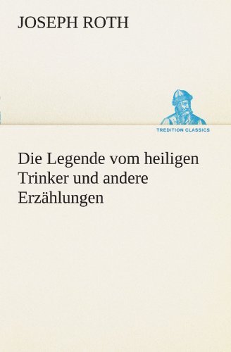 Die Legende Vom Heiligen Trinker Und Andere Erzählungen (Tredition Classics) (German Edition) - Joseph Roth - Books - tredition - 9783842415126 - May 7, 2012