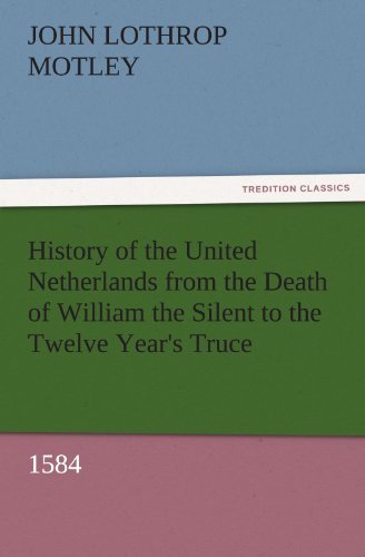 Cover for John Lothrop Motley · History of the United Netherlands from the Death of William the Silent to the Twelve Year's Truce, 1584 (Tredition Classics) (Taschenbuch) (2011)