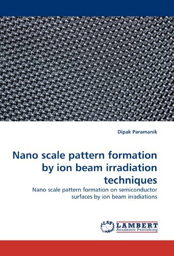 Cover for Dipak Paramanik · Nano Scale Pattern Formation by Ion Beam Irradiation Techniques: Nano Scale Pattern Formation on Semiconductor Surfaces by Ion Beam Irradiations (Paperback Book) (2011)