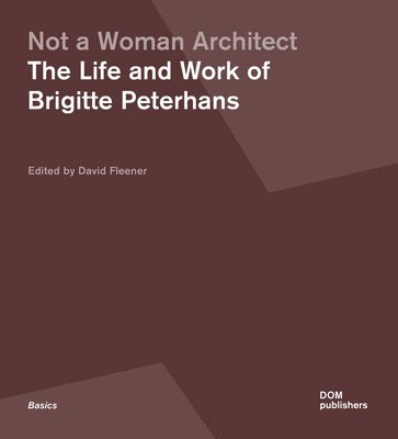 Cover for David L. Fleener · Not a Woman Architect: The Life and Work of Brigitte Peterhans (Paperback Book) (2025)