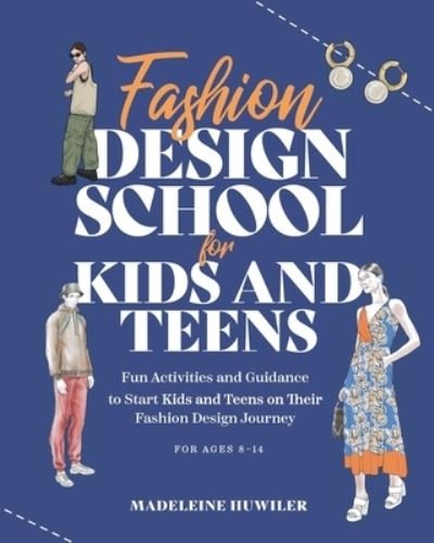 Cover for Madeleine Huwiler · Fashion Design School for Kids and Teens: The Ultimate Guide for Young Fashion Lovers! (Taschenbuch) (2023)