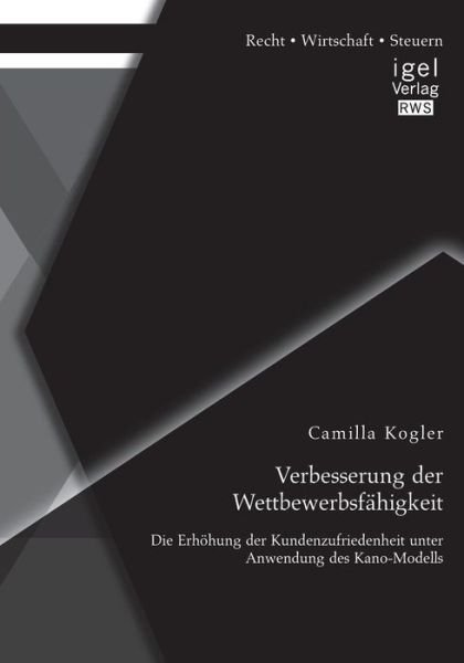 Cover for Camilla Kogler · Verbesserung Der Wettbewerbsfahigkeit: Die Erhohung Der Kundenzufriedenheit Unter Anwendung Des Kano-modells (Paperback Book) [German edition] (2014)