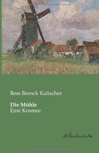 Cover for Bess Brenck Kalischer · Die Muehle: Eine Kosmee (Pocketbok) [German edition] (2013)