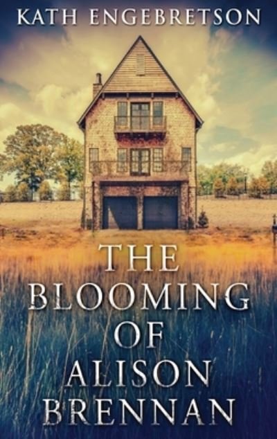 Cover for Kath Engebretson · The Blooming Of Alison Brennan (Hardcover Book) (2021)