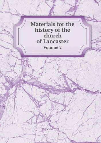 Materials for the History of the Church of Lancaster Volume 2 - William Roper - Books - Book on Demand Ltd. - 9785518994126 - September 2, 2013