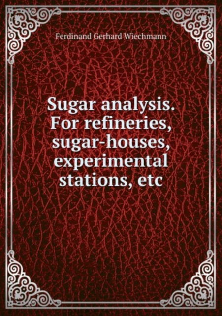 Sugar analysis: For refineries, sugar-houses, experimental stations, etc. - Ferdinand Gerhard Wiechmann - Books - Nobel Press - 9785878591126 - 2011