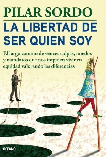 Cover for Pilar Sordo · La libertad de ser quien soy. El largo camino de vencer culpas, miedos y mandatos que nos impiden vivir en equidad valorando las diferencias (Taschenbuch) (2021)