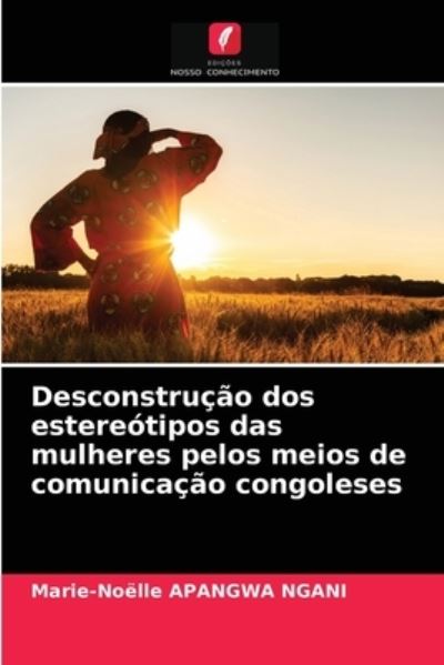 Cover for Marie-Noelle Apangwa Ngani · Desconstrucao dos estereotipos das mulheres pelos meios de comunicacao congoleses (Paperback Book) (2021)