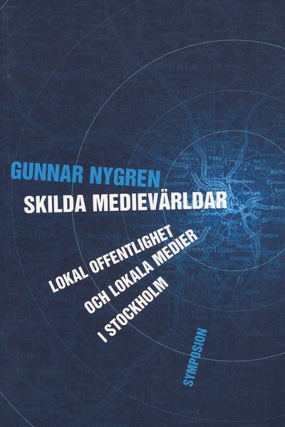 Cover for Gunnar Nygren · Skilda medievärldar : lokal offentlighet och lokala medier i Stockholm (Book) (2005)