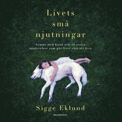 Cover for Sigge Eklund · Livets små njutningar : somna med hund och 46 andra upplevelser som gör livet värt att leva (Audiobook (MP3)) (2020)