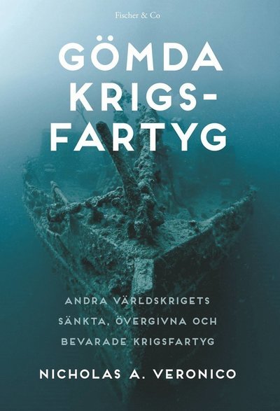 Cover for Nicholas A. Veronico · Gömda krigsfartyg : sökandet efter andra världskrigets övergivna, sänkta och bevarade krigsfartyg (Bound Book) (2016)