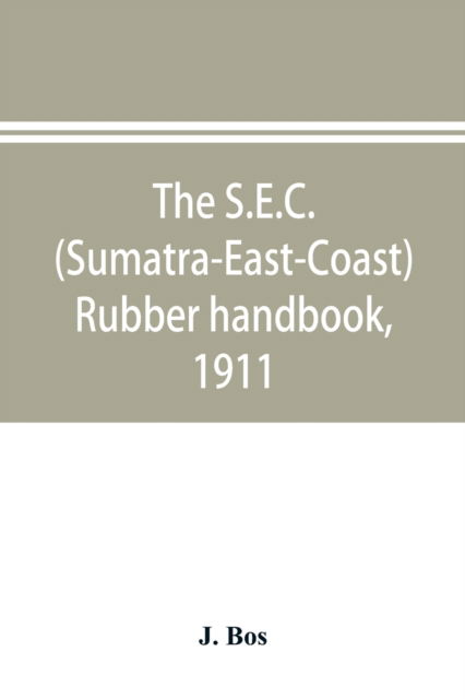 Cover for J Bos · The S.E.C. (Sumatra-East-Coast) rubber handbook, 1911 (Paperback Book) (2019)