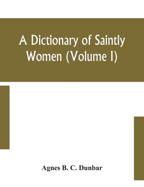 Cover for Agnes B C Dunbar · A dictionary of saintly women (Volume I) (Paperback Book) (2020)