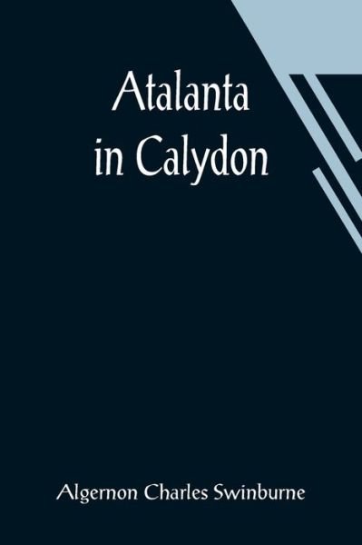 Cover for Algernon Charles Swinburne · Atalanta in Calydon (Taschenbuch) (2021)