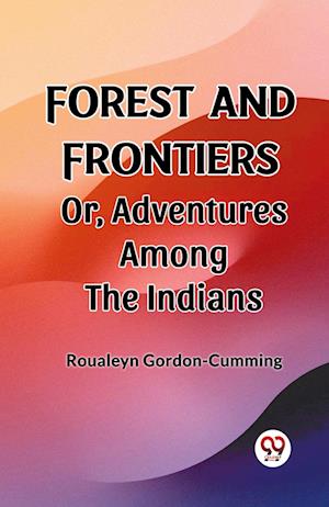 Cover for Roualeyn Gordon-Cumming · Forest and FrontiersOr, Adventures Among the Indians (Edition2023) (Taschenbuch) (2024)
