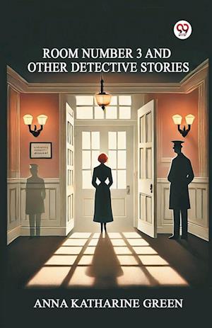 Room Number 3 And Other Detective Stories (Edition1) - Anna Katharine Green - Books - Double 9 Books LLP - 9789370811126 - February 24, 2025