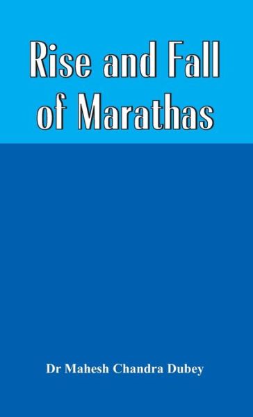 Cover for Dr Mahesh Chandra Dubey · Rise and Fall of Marathas (Hardcover Book) (2015)