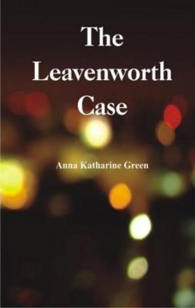 The Leavenworth Case - Anna Katharine Green - Books - Alpha Editions - 9789386780126 - September 9, 2017