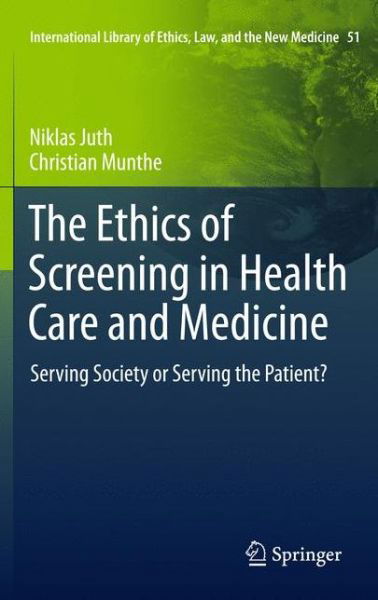 Niklas Juth · The Ethics of Screening in Health Care and Medicine: Serving Society or Serving the Patient? - International Library of Ethics, Law, and the New Medicine (Paperback Book) [2012 edition] (2013)
