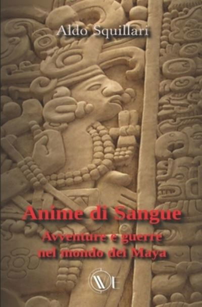 Anime di sangue: Avventure e guerre nel mondo dei Maya - Aldo Squillari - Books - Edizioni We - 9791254970126 - February 24, 2022