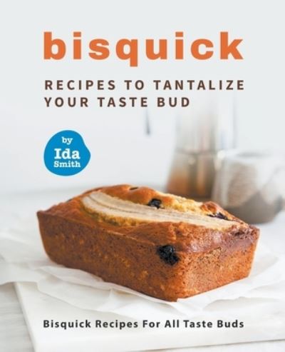 Cover for Ida Smith · Bisquick Recipes To Tantalize Your Taste Bud: Bisquick Recipes For All Taste Buds (Paperback Book) (2021)