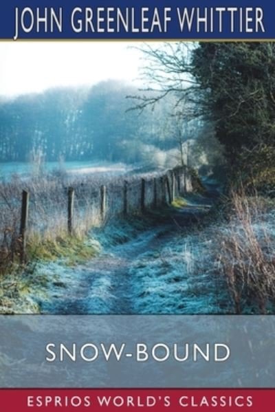 Cover for John Greenleaf Whittier · Snow-Bound (Esprios Classics): A Winter Idyl (Pocketbok) (2024)