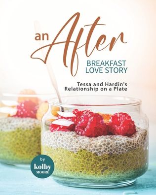 Cover for Kolby Moore · An AFTER Breakfast Love Story: Tessa and Hardin's Relationship on a Plate (Pocketbok) (2022)