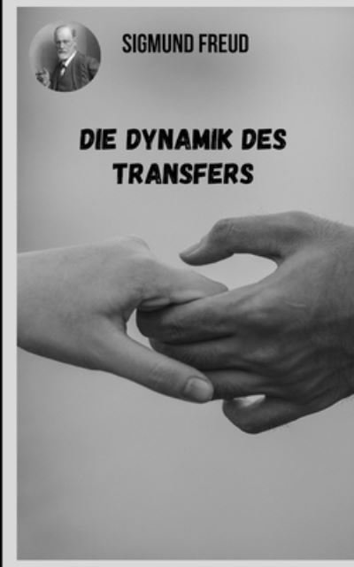 Cover for Sigmund Freud · Die Dynamik des Transfers: Vielfaltige Themen der Psychoanalyse aus der Sicht von Sigmund Freud. (Pocketbok) (2021)