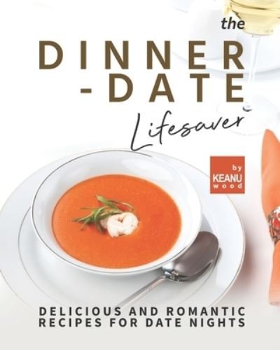 Cover for Keanu Wood · The Dinner-Date Lifesaver: Delicious and Romantic Recipes for Date Nights (Paperback Book) (2021)