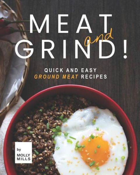 Cover for Molly Mills · Meat and Grind!: Quick and Easy Ground Meat Recipes (Paperback Book) (2021)